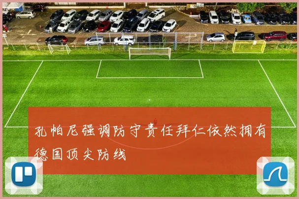 孔帕尼强调防守责任拜仁依然拥有德国顶尖防线