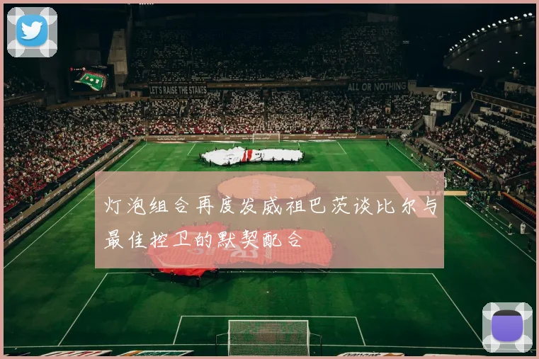 灯泡组合再度发威祖巴茨谈比尔与最佳控卫的默契配合