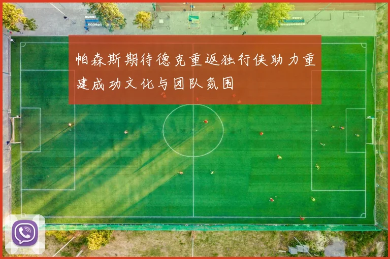 帕森斯期待德克重返独行侠助力重建成功文化与团队氛围