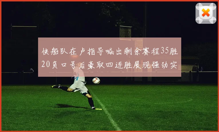 快船队在卢指导喊出剩余赛程35胜20负口号后豪取四连胜展现强劲实力