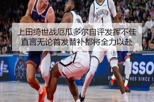 上田绮世战厄瓜多尔自评发挥不佳 直言无论首发替补都将全力以赴 | IMSPORTS